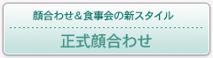 顔合わせ＆食事会の新スタイル　正式顔合わせ